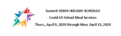 SD104 HOLIDAY SCHEDULE OF SCHOOL MEAL SERVICES (Thursday, April 9, 2020 through Monday, April 13, 2020) For Covid-19 State Mandated School Closures